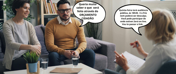 A imagem mostra três pessoas adultas em uma sala de visitas, conversando de forma calma e atenta. À esquerda, um casal está sentado em um sofá — o homem usa óculos e um suéter mostarda, e a mulher ao lado dele sorri, com as mãos apoiadas nos joelhos. À direita, uma mulher de cabelos claros, vista de costas, segura alguns papéis e gesticula enquanto fala com eles.  Há dois balões de fala na imagem:  O homem diz: “Queria muito saber o que será feito através do ORÇAMENTO CIDADÃO.”  A mulher à frente responde: “Quinta-feira terá audiência pública, às 18h30. E o frio nem pode ser desculpa. Você pode participar de onde estiver. Será on-line. Vou te passar o link.”  O ambiente é acolhedor, com móveis claros, plantas e boa iluminação natural, transmitindo a sensação de uma conversa cidadã e informativa sobre participação pública.