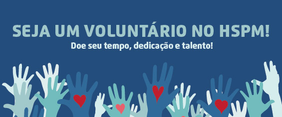 Temos uma imagem com fundo azul escuro, com a frase Seja um Voluntário no HSPM! Doe seu tempo, dedicação e talento! Abaixo, temos mãos erguidas coloridas e ao centro delas corações.
